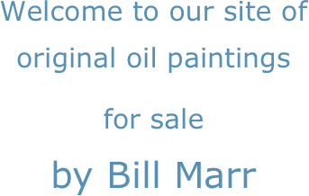 Welcome to our site of
original oil paintings
for sale 
by Bill Marr